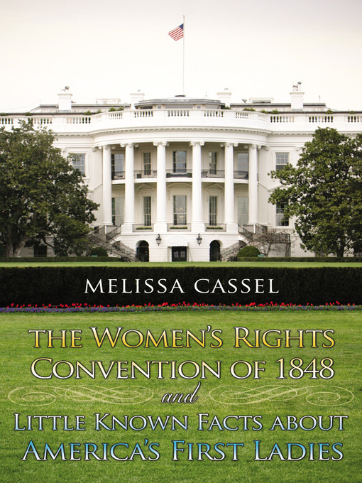 Title details for The Women's Rights Convention of 1848 and Little Known Facts about America's First Ladies by Melissa Cassel - Available